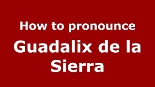 How to pronounce Guadalix De La Sierra