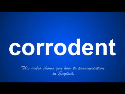 the correct pronunciation of corrodent in English.