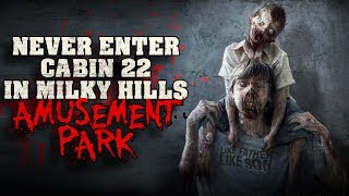 "NEVER enter Cabin 22 in 'Milky Hills Amusement Park', USA" Creepypasta