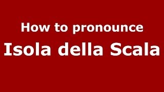 How to pronounce Isola Della Scala