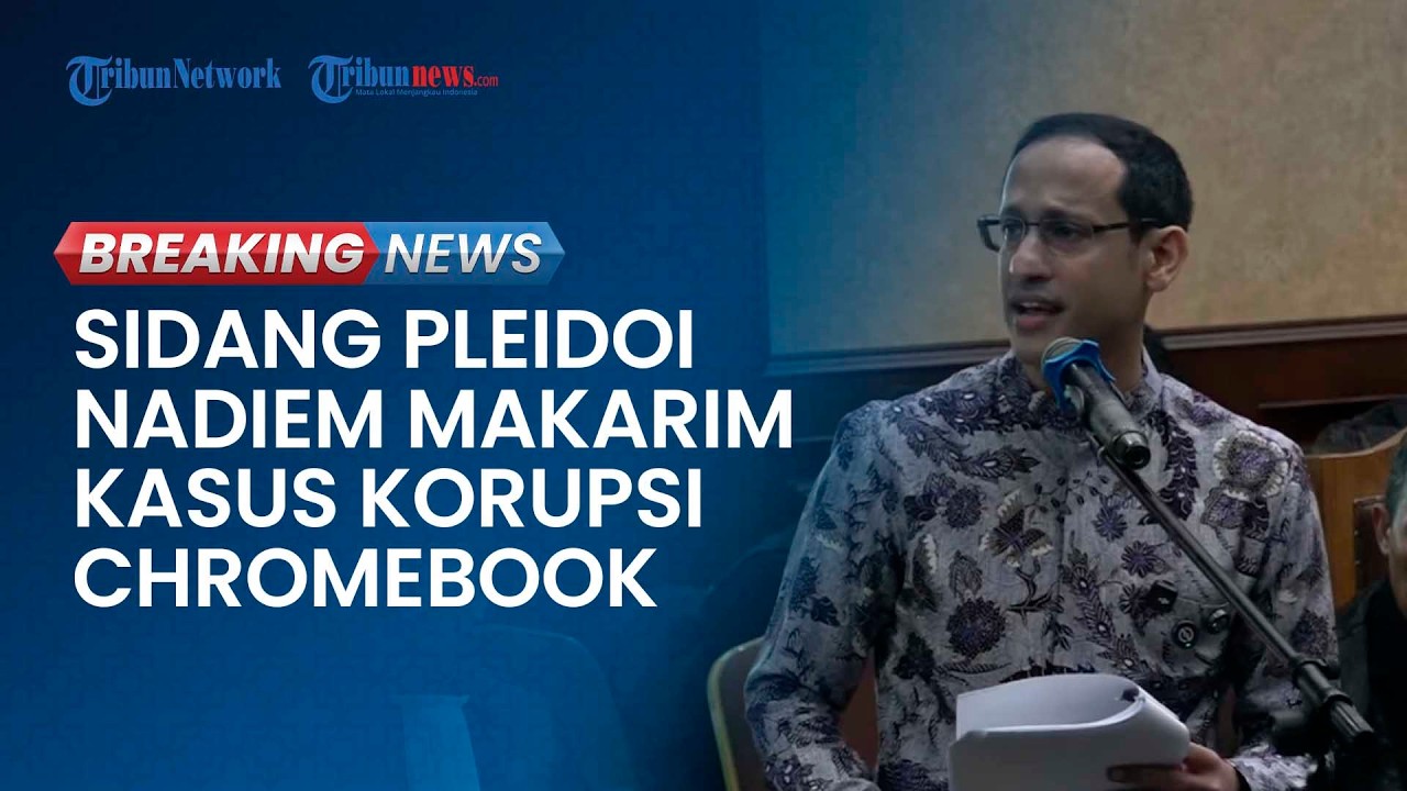 BREAKING NEWS: Sidang Pledoi Kasus Korupsi Chromebook Nadiem Makarim di PN Jakpus, Agenda Pembelaan