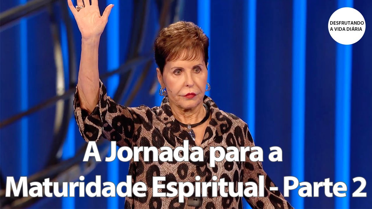 A Jornada para a Maturidade Espiritual - Parte 2 | Joyce Meyer