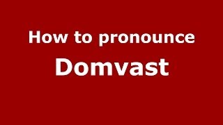 How to pronounce Domvast