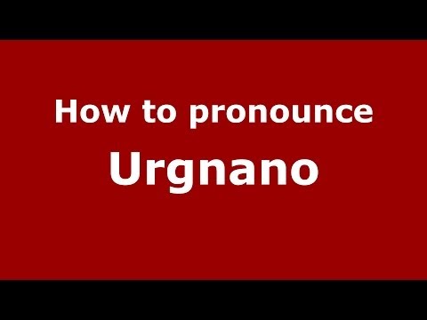 How to pronounce Urgnano (Italian/Italy) - PronounceNames.com