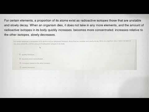 For certain elements, a proportion of its atoms exist as radioactive isotopes those that are unstabl