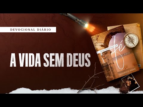 Devocional Diário: 18 de Novembro - A VIDA SEM DEUS | Descobertas da Fé