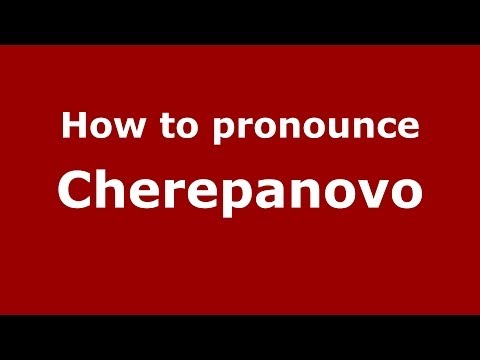 How to pronounce Cherepanovo (Russian/Russia) - PronounceNames.com