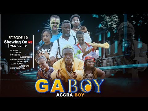 GA BOY EPISODE 10 FT ELDER /DONSKE/KOMFOUR YESU/YAA KIVI/PINCODE/AKOMFEM/MARY KOOBI