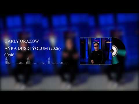 GARLY ORAZOW                                          AÝRA DÜŞDI ÝOLUM (2026)