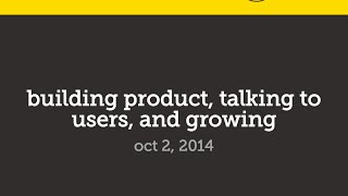 Lecture 4 - Building Product, Talking to Users, and Growing (Adora Cheung)