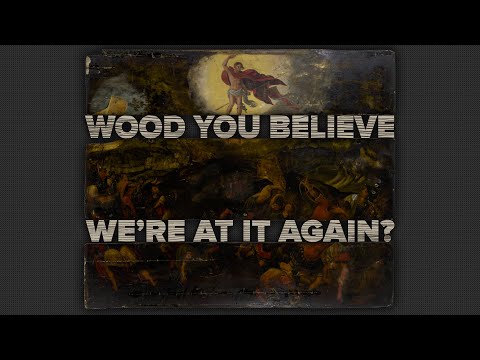 Wood You Believe We're At It Again? Part 1