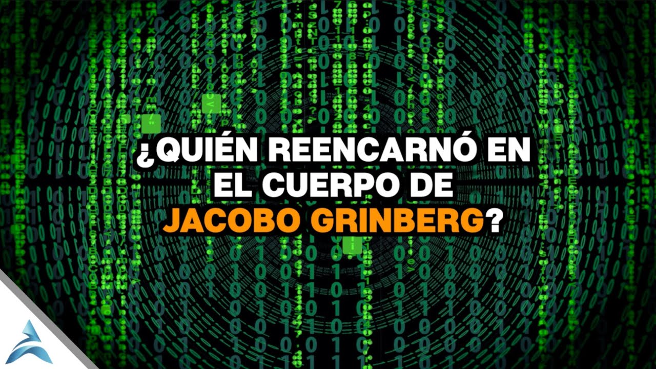 ¿QUIÉN REENCARNÓ EN EL CUERPO DE JACOBO GRINBERG?