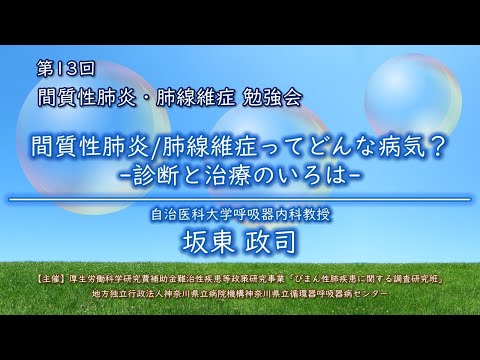 第13回 間質性肺炎／肺線維症勉強会（第35回 公開医療講座）＃3　第1部「間質性肺炎・肺線維症ってどんな病気？」自治医科大学呼吸器内科教授 坂東 政司