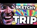 Sketchy Acid Trip