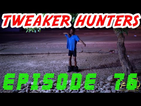 Tweaker Hunters - Episode 76