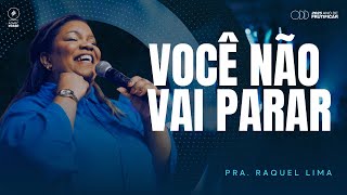 PRA. RAQUEL LIMA | VOCÊ NÃO VAI PARAR