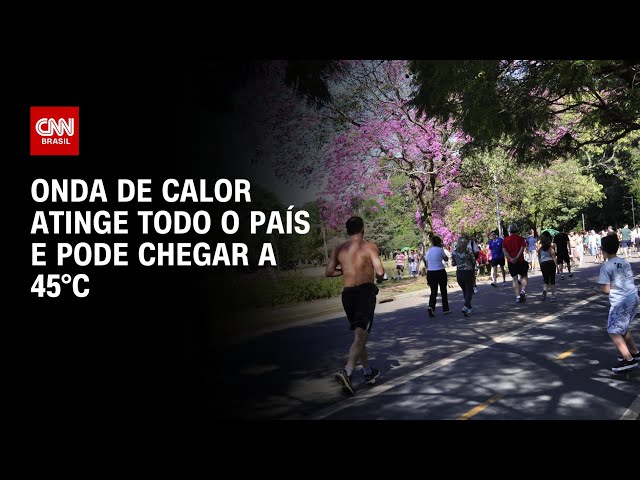 Onda de calor atinge todo o país e pode chegar a 45°C |  Horário nobre da CNN