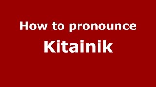 How to pronounce Kitainik