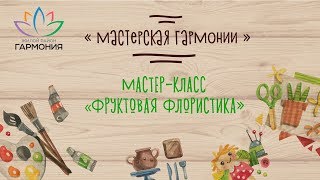 Букеты из фруктов. Мастер-класс жительницы «Гармонии» 