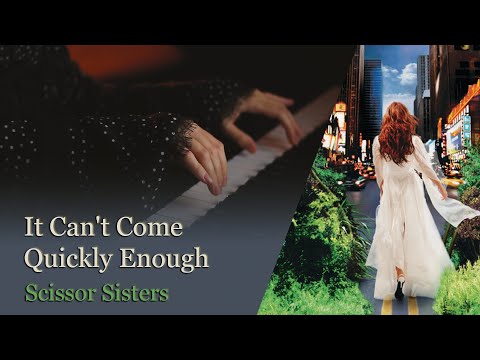 It Can't Come Quickly Enough - Scissor Sisters