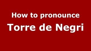 How to pronounce Torre De Negri