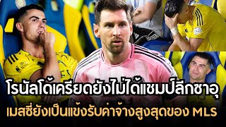 โรนัลโด้เครียดเลย!!ยังไม่ได้แชมป์ลีกซาอุดิอาระเบีย เมสซี่ยังคงเป็นแข้งที่รับค่าจ้างสูงสุดใน MLS !!