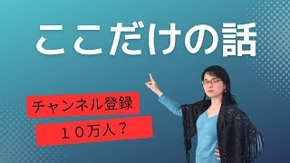 ここだけの話　YouTubeチャンネル登録10万人？