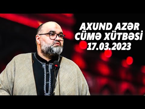 Axund Azər : Cümə xütbəsi  17.03.2023