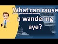What can cause a wandering eye ? | Best Health FAQ Channel