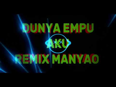 DUNYA EMPU AKU REMIX MANYAO
