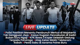 LIVE UPDATE: Menantu Bunuh Mertua di Mojokerto Tak Gangguan Jiwa, Update Kasus Pencabulan di Kediri