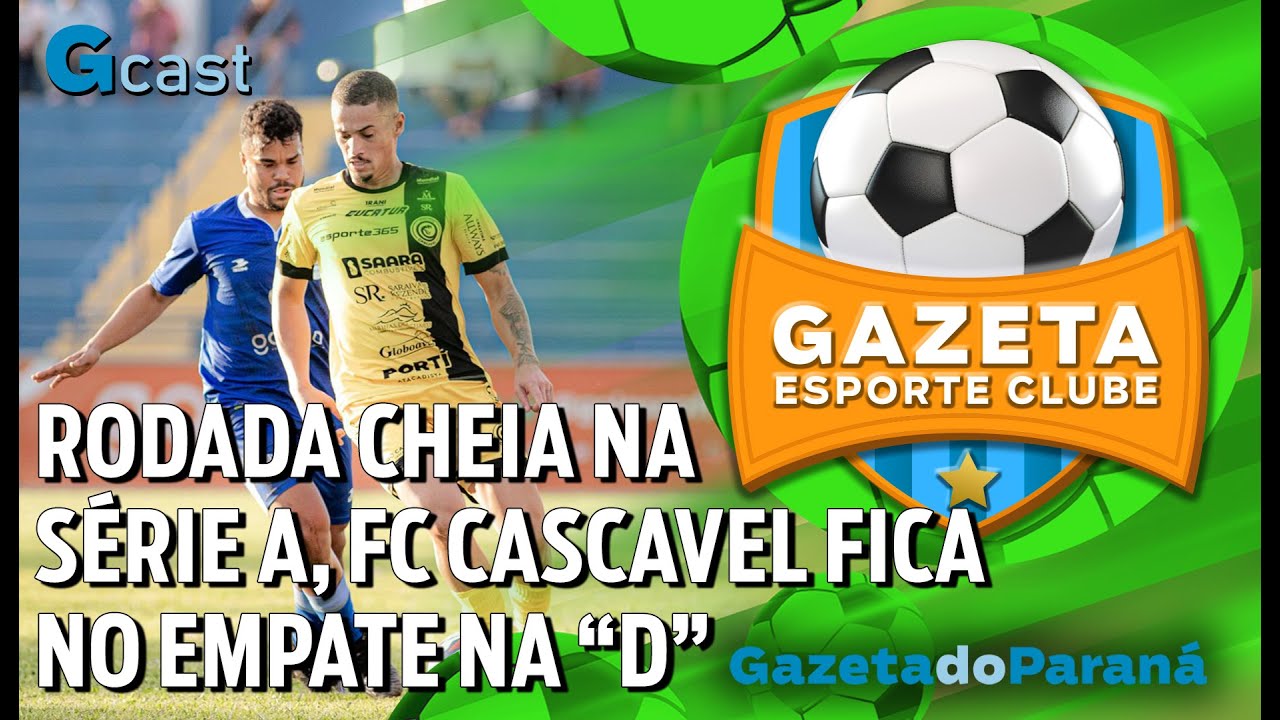 GAZETA ESPORTE CLUBE #72 | RODADA CHEIA NA SÉRIE A, FC CASCAVEL FICA NO EMPATE NA “D”, ALÉM DA LNF