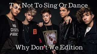 Try Not to Sing or Dance *Why Don’t We Edition*