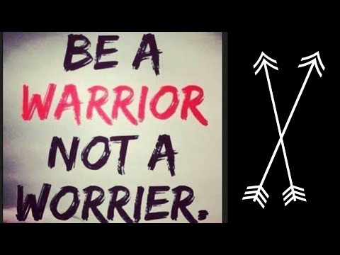Be A WARRIOR, Not A WORRIER