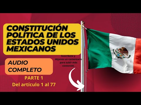 "Audio Constitución Política de los Estados Unidos Mexicanos 2023 PARTE 1 (Artículos 1 al 77)"