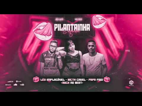 LÉO IMPLACÁVEL, PAPA FIGO, BICTH CRUEL, - PILANTRINHA SAFADA -