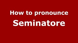How to pronounce Seminatore
