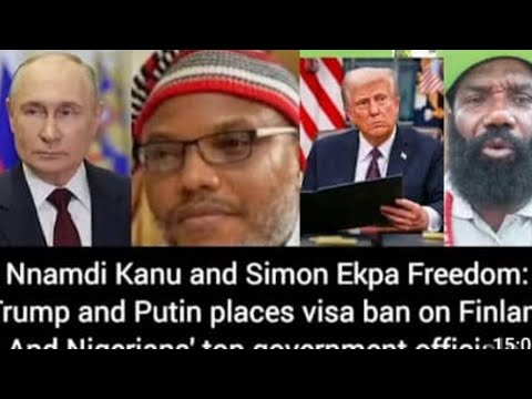 NNAMDI KANU & EKPA'S RIGHTS VIOLATIONS, TRUMP & PUTIN PLACES VISA BAN ON FINLAND & NIG GOVT OFFICIAL