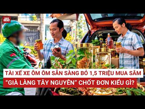 Tài xế xe ôm bỏ 1,5 triệu mua sâm: Vạch trần công thức “chốt đơn” của chủ kênh Già làng Tây Nguyên