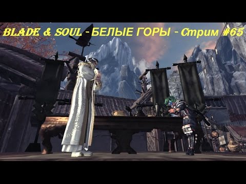 Blade & Soul - БЕЛЫЕ ГОРЫ - Cтрим #65
