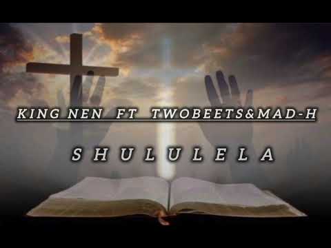 KING NEN -SHULULELA  OFFICIALLY AUDIO FT TWOBEETS & H