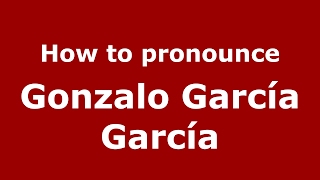 How to pronounce Gonzalo García García