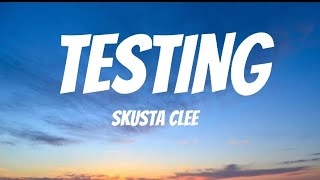 TESTING ( LYRICS) - SKUSTA CLEE