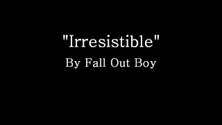 Irresistible - Fall Out Boy (Lyrics)