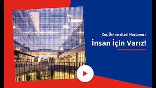 Koç Üniversitesi Hastanesi | KUH | İnsan İçin Varız