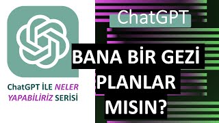 Gezi Planlama Rehberi: ChatGPT ile Muhteşem Bir Gezi Deneyimi İçin İpu