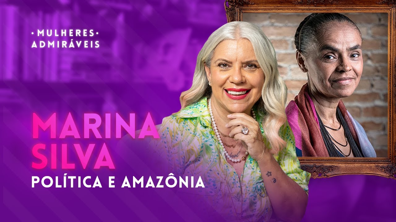 A história de luta, fé e superação de MARINA SILVA | MULHERES ADMIRÁVEIS