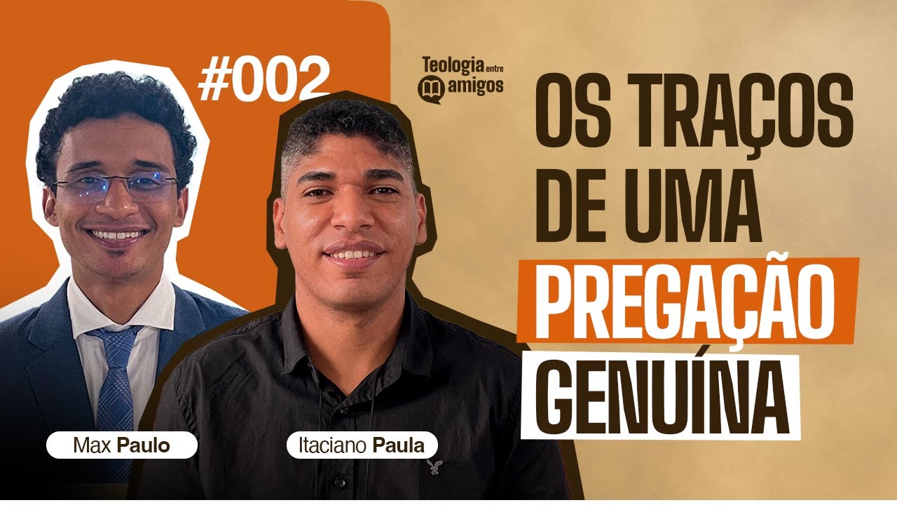 Teologia entre Amigos #002 | Os traços de uma Pregação Genuína | Max Paulo