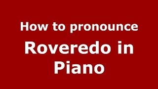 How to pronounce Roveredo In Piano