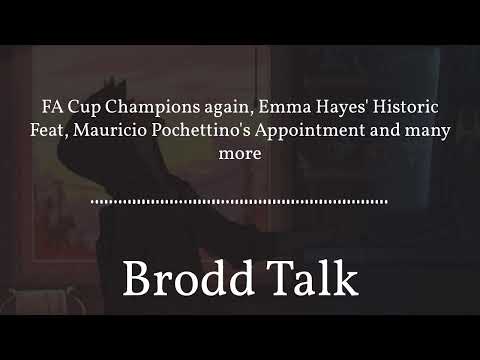Brodd Talk - FA Cup Champions again, Emma Hayes' Historic Feat, Mauricio Pochettino's...